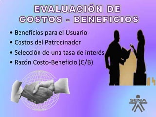 • Beneficios para el Usuario• Costos del Patrocinador• Selección de una tasa de interés• Razón Costo-Beneficio (C/B) EVALUACIÓN DE COSTOS - BENEFICIOS