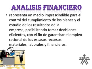 ANALISIS FINANCIEROrepresenta un medio imprescindible para el control del cumplimiento de los planes y el estudio de los resultados de la empresa, posibilitando tomar decisiones eficientes, con el fin de garantizar el empleo racional de los escasos recursos materiales, laborales y financieros.