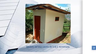 21
Modelo de una caseta de U.B.S. terminada.
 