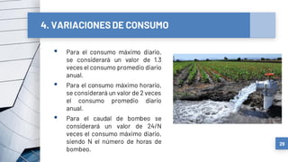 4. VARIACIONES DE CONSUMO
▪ Para el consumo máximo diario,
se considerará un valor de 1.3
veces el consumo promedio diario
anual.
▪ Para el consumo máximo horario,
se considerará un valor de 2 veces
el consumo promedio diario
anual.
▪ Para el caudal de bombeo se
considerará un valor de 24/N
veces el consumo máximo diario,
siendo N el número de horas de
bombeo.
29
 