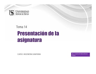 Tema 14
CURSO: INGENIERIA SANITARIA MG. CESAR ANTONIO IDROGO
PÉREZ
 