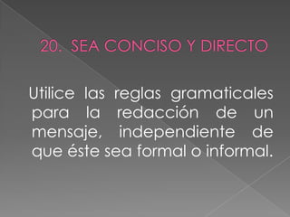 Utilice las reglas gramaticales
para la redacción de un
mensaje, independiente de
que éste sea formal o informal.