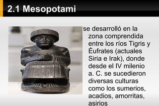 2 Arte Antiguo creaciones artísticas de la primera etapa de la historia, iniciadas con la invención de la escritura,destacando las grandes civilizaciones del Próximo Oriente: Egipto y Mesopotamia. 
