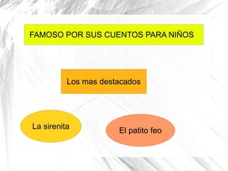 FAMOSO POR SUS CUENTOS PARA NIÑOS




          Los mas destacados




La sirenita
                      El patito feo
 