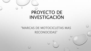 PROYECTO DE
INVESTIGACIÓN
“MARCAS DE MOTOCICLETAS MAS
RECONOCIDAS”
 