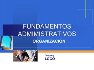 Company
LOGO
FUNDAMENTOS
ADMIMISTRATIVOS
ORGANIZACION
 