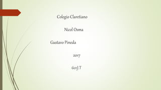 Colegio Claretiano
Nicol Osma
Gustavo Pineda
2017
601J.T
 