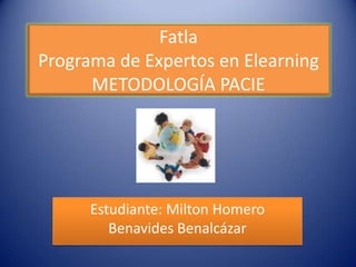 FatlaPrograma de Expertos en ElearningMETODOLOGÍA PACIE Estudiante: Milton Homero Benavides Benalcázar 