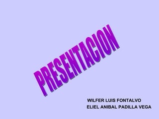 PRESENTACION ELIEL ANIBAL PADILLA VEGA WILFER LUIS FONTALVO  