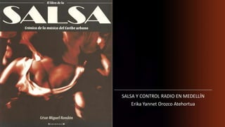 SALSA Y CONTROL RADIO EN MEDELLÍN
Erika Yannet Orozco Atehortua
 