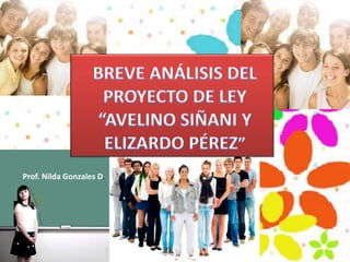 BREVE ANÁLISIS DEL PROYECTO DE LEY “AVELINO SIÑANI Y ELIZARDO PÉREZ”  Prof. Nilda Gonzales D. 