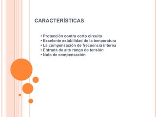 CARACTERÍSTICAS
• Protección contra corto circuito
• Excelente estabilidad de la temperatura
• La compensación de frecuencia interna
• Entrada de alto rango de tensión
• Nulo de compensación

 