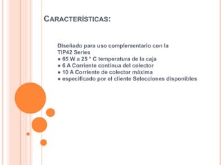 CARACTERÍSTICAS:
Diseñado para uso complementario con la
TIP42 Series
● 65 W a 25 ° C temperatura de la caja
● 6 A Corriente continua del colector
● 10 A Corriente de colector máxima
● especificado por el cliente Selecciones disponibles

 