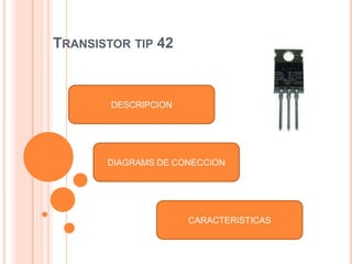 TRANSISTOR TIP 42

DESCRIPCION

DIAGRAMS DE CONECCION

CARACTERISTICAS

 