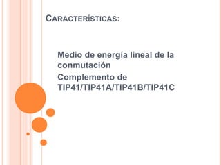 CARACTERÍSTICAS:

Medio de energía lineal de la
conmutación
Complemento de
TIP41/TIP41A/TIP41B/TIP41C

 