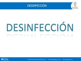 © Derechos Reservados EQS Grupo ® informes@eqsgrupo.com www.eqsgrupo.com
DESINFECCIÓN
DESINFECCIÓN
 