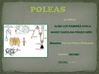 POLEAS
            ALUMNAS

      ALBA LUZ RAMIREZ AYALA

   NANDY CAROLINA PRADO NIÑO



   Maestro: Derían Pabon Balbuena



        GRADO: DECIMO


        FECHA:13/06/12
 