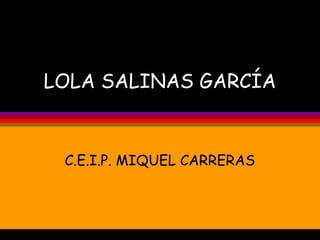 LOLA SALINAS GARCÍA
C.E.I.P. MIQUEL CARRERAS
 