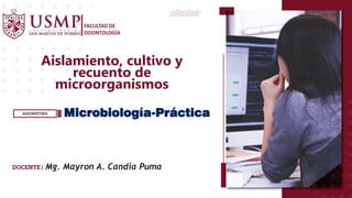 Microbiología-Práctica
Aislamiento, cultivo y
recuento de
microorganismos
Mg. Mayron A. Candia Puma
 