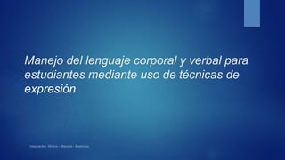 Manejo del lenguaje corporal y verbal para
estudiantes mediante uso de técnicas de
expresión
.
 