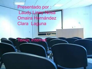 Presentado por :  Laudy Liney Nosa Omaira Hernández Clara  Laguna  Tema: internet 