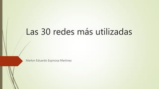 Las 30 redes más utilizadas
Marlon Eduardo Espinosa Martinez
 