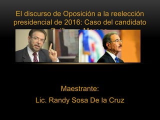 El discurso de Oposición a la reelección
presidencial de 2016: Caso del candidato
Guillermo Moreno.
Maestrante:
Lic. Randy Sosa De la Cruz
 