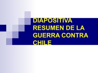 DIAPOSITIVA RESUMEN DE LA GUERRA CONTRA CHILE 