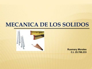 MECANICA DE LOS SOLIDOS
Rusmary Morales
C.I. 25.788.233
 