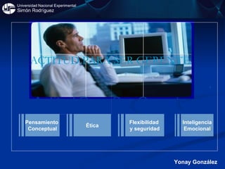 Yonay González Actitud Para Ser Gerente Pensamiento  Conceptual Ética Flexibilidad  y seguridad Inteligencia Emocional ACTITUD PARA SER GERENTE. 