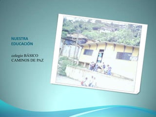 NUESTRA
EDUCACIÓN

colegio BÁSICO
CAMINOS DE PAZ
 