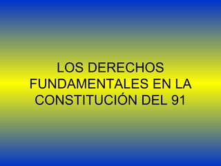 LOS DERECHOS FUNDAMENTALES EN LA CONSTITUCIÓN DEL 91 