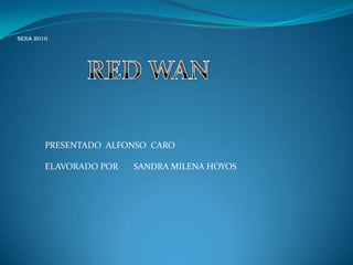 SENA 2010 RED WAN PRESENTADO  ALFONSO  CARO   ELAVORADO POR       SANDRA MILENA HOYOS 