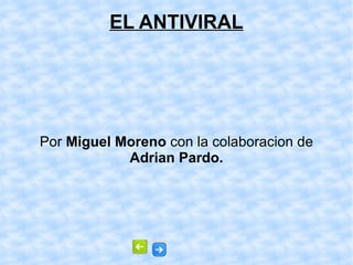 EL ANTIVIRAL Por  Miguel Moreno  con la colaboracion de  Adrian Pardo. 