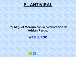 EL ANTIVIRAL Por  Miguel Moreno  con la colaboracion de  Adrian Pardo. WEB JUEGO 