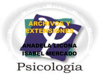 ARCHIVOS Y EXTENSIONES ANADELA LICONA ISABEL MERCADO 