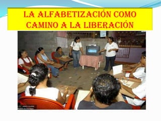 LA ALFABETIZACIÓN COMO CAMINO A LA LIBERACIÓN