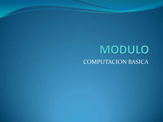 MODULO  COMPUTACION BASICA 