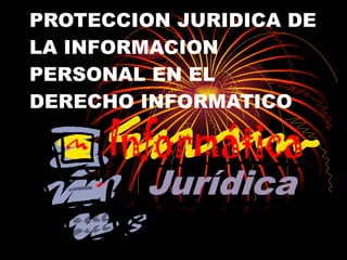 PROTECCION JURIDICA DE LA INFORMACION PERSONAL EN EL DERECHO INFORMATICO 