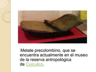   Metate precolombino, que se encuentra actualmente en el museo de la reserva antropológica de Cuicuilco.