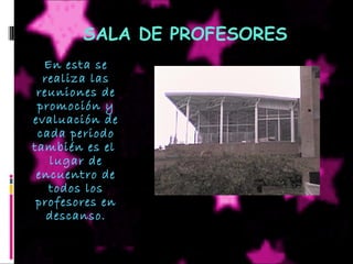 SALA DE PROFESORES
En esta se
realiza las
reuniones de
promoción y
evaluación de
cada periodo
también es el
lugar de
encuentro de
todos los
profesores en
descanso.
 