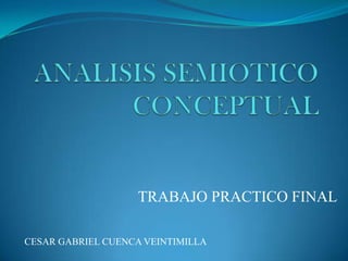 ANALISIS SEMIOTICO CONCEPTUAL TRABAJO PRACTICO FINAL CESAR GABRIEL CUENCA VEINTIMILLA 