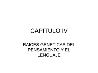 CAPITULO IV RAICES GENETICAS DEL PENSAMIENTO Y EL LENGUAJE 