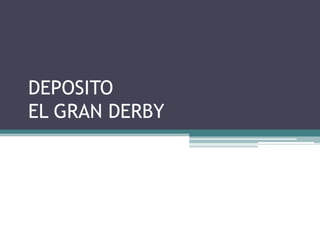 DEPOSITOEL GRAN DERBY 
