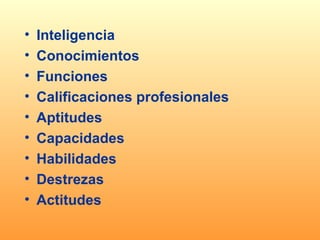 Inteligencia Conocimientos  Funciones  Calificaciones profesionales Aptitudes  Capacidades  Habilidades  Destrezas Actitudes   