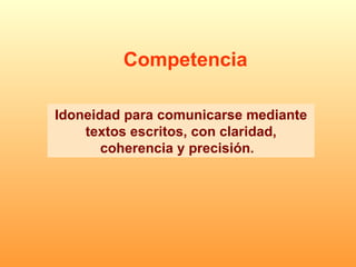 Idoneidad para comunicarse mediante textos escritos, con claridad, coherencia y precisión.  Competencia 
