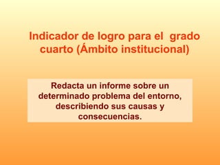 Redacta un informe sobre un determinado problema del entorno, describiendo sus causas y consecuencias. Indicador de logro para el  grado cuarto (Ámbito institucional) 