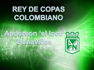REY DE COPAS COLOMBIANO Anderson ‘el loco’ Benavides 