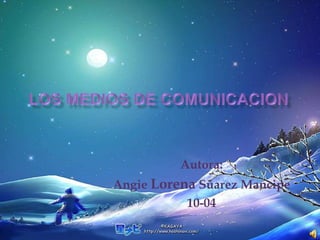 Autora: Angie Lorena Súarez Mancipe 10-04 LOS Medios DE COMUNICACION 