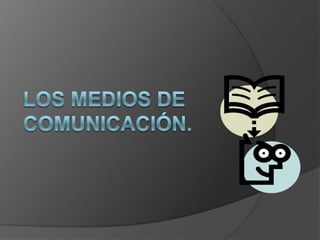 LOS MEDIOS DE    COMUNICACIÓN.  